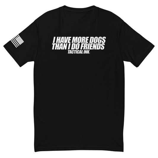I have more Dogs Short Sleeve T-shirt - Tactical Ink USA